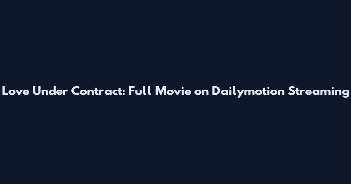 Love Under Contract: Full Movie on Dailymotion Streaming