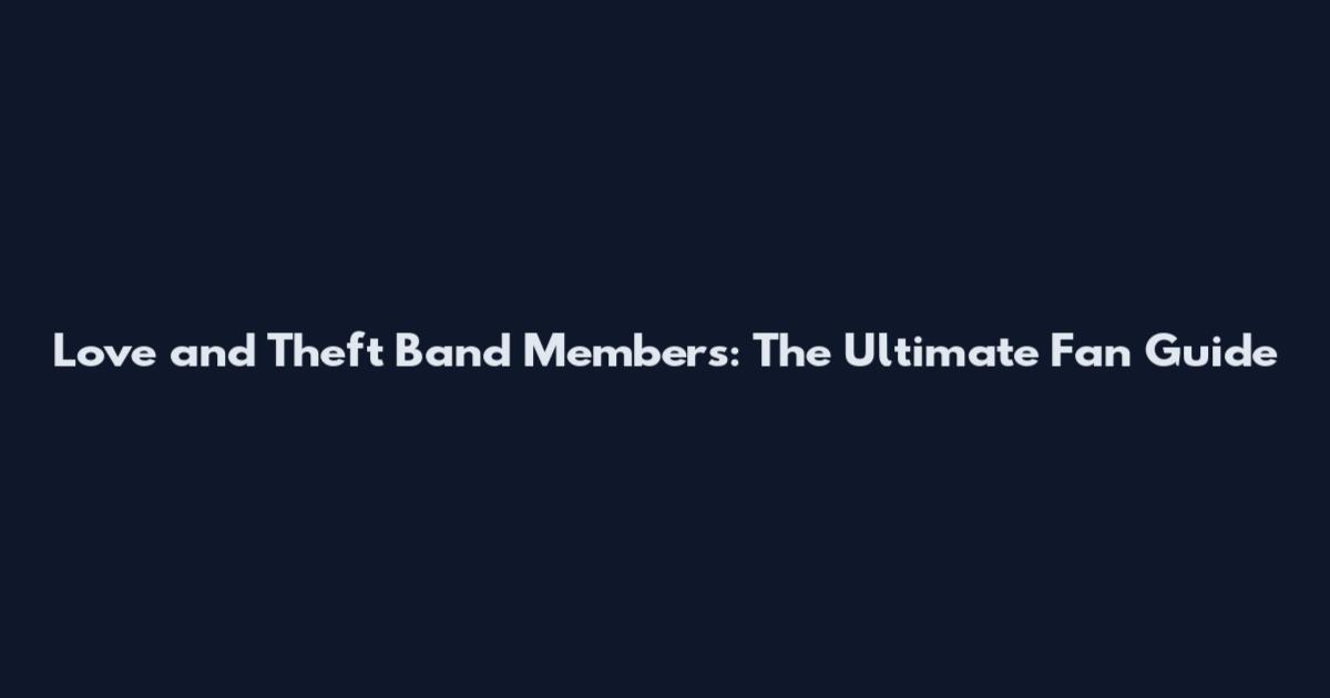 Love and Theft Band Members: The Ultimate Fan Guide