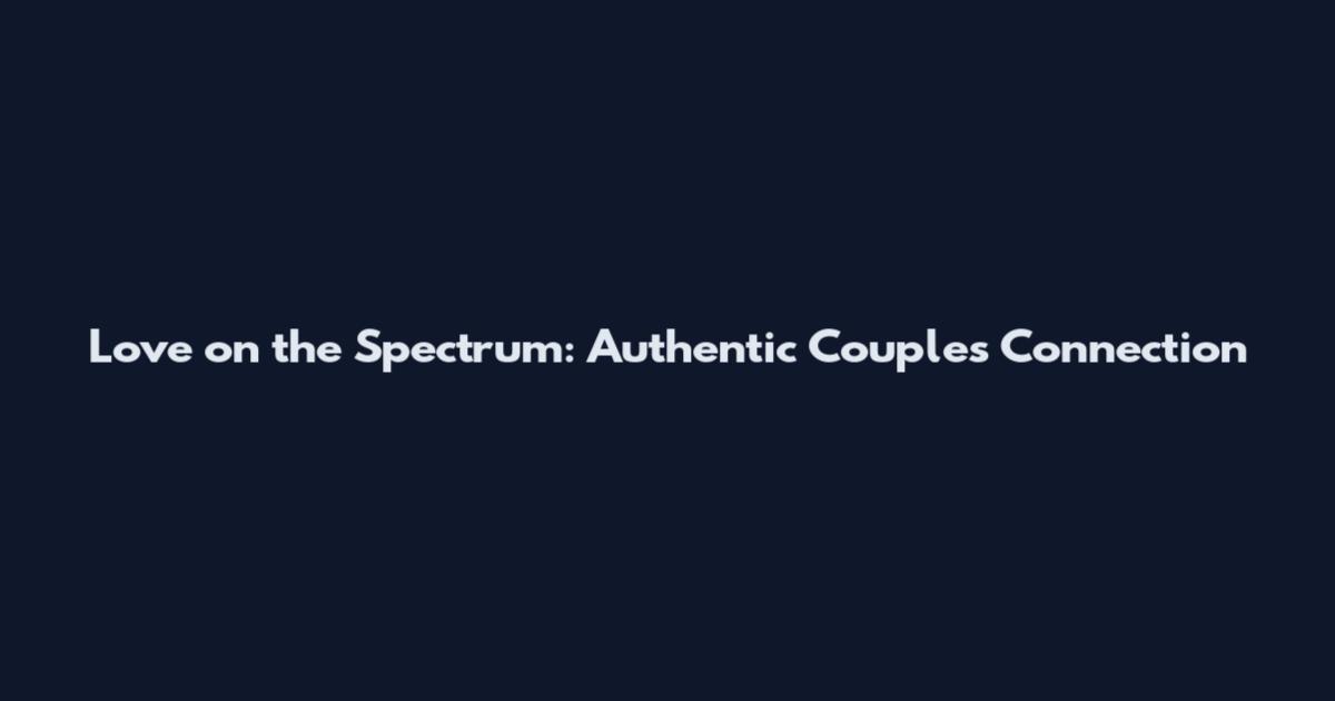Love on the Spectrum: Authentic Couples Connection