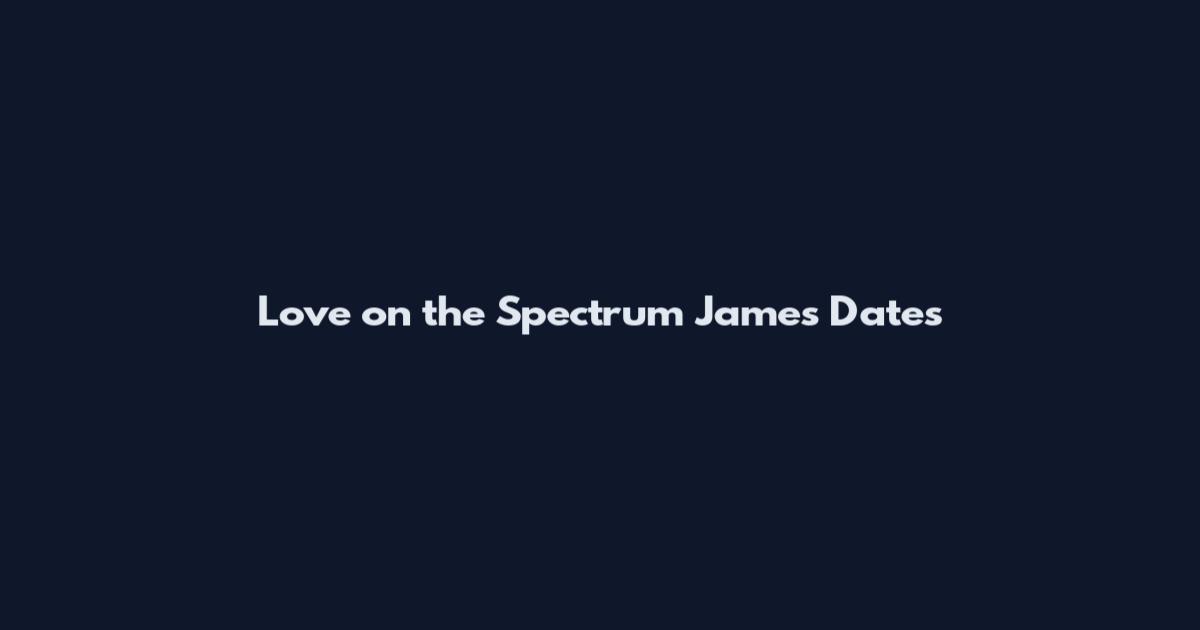 Love on the Spectrum James Dates
