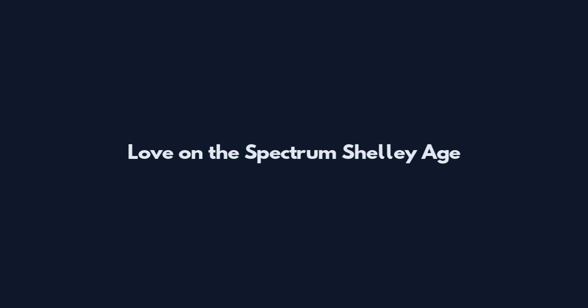 Love on the Spectrum Shelley Age
