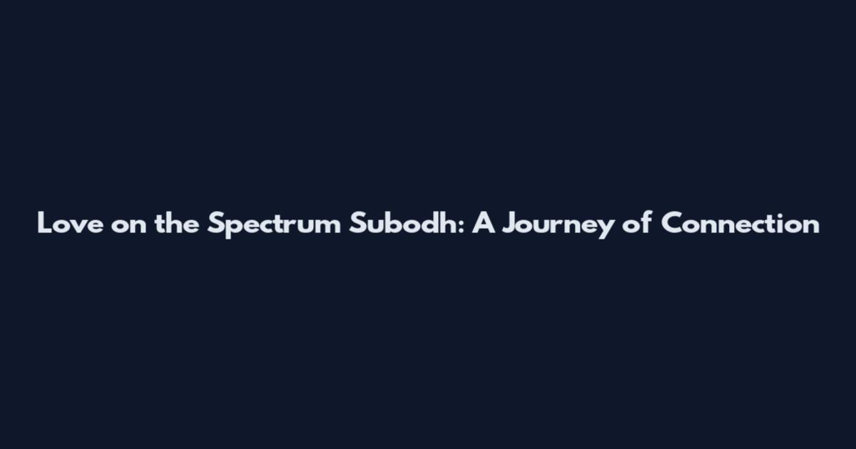 Love on the Spectrum Subodh: A Journey of Connection