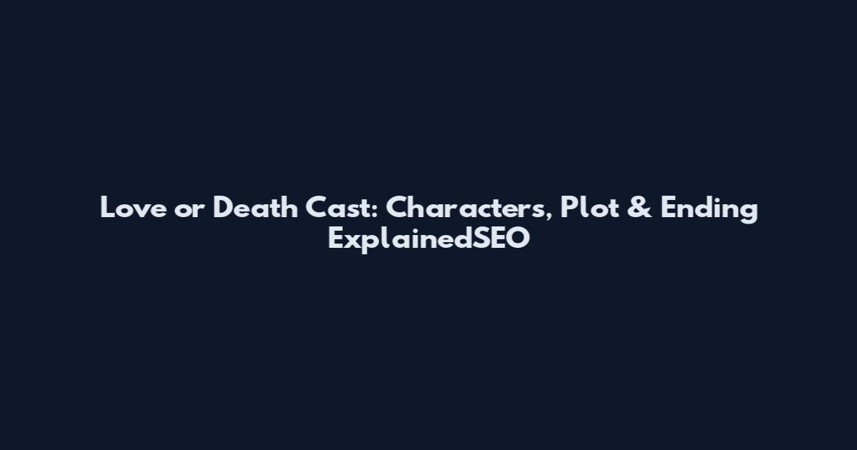 Love or Death Cast: Characters, Plot & Ending ExplainedSEO