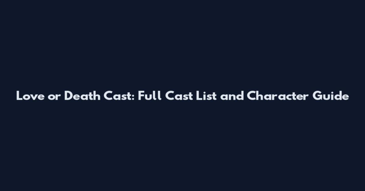 Love or Death Cast: Full Cast List and Character Guide