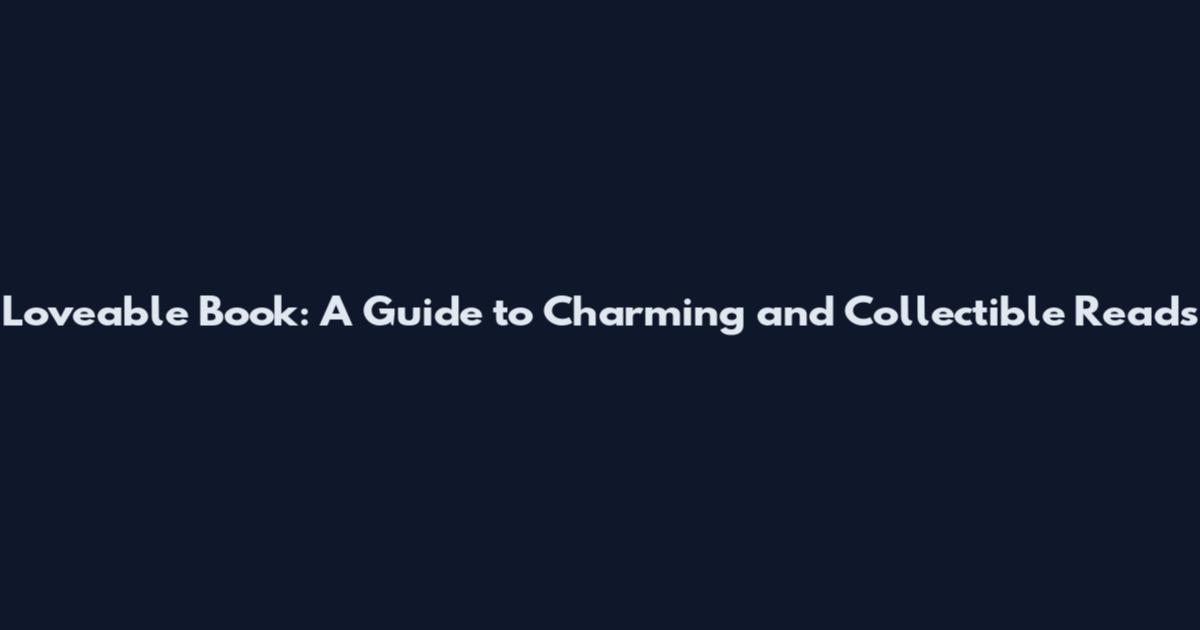 Loveable Book: A Guide to Charming and Collectible Reads
