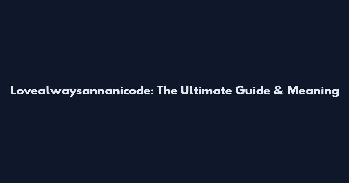 Lovealwaysannanicode: The Ultimate Guide & Meaning