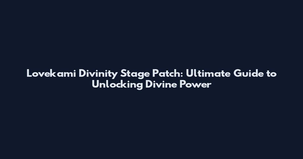 Lovekami Divinity Stage Patch: Ultimate Guide to Unlocking Divine Power