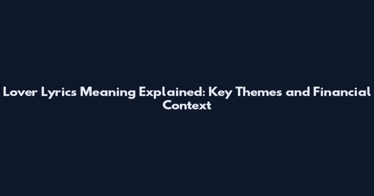 Lover Lyrics Meaning Explained: Key Themes and Financial Context