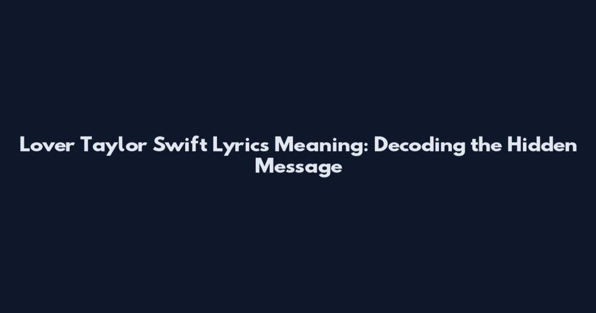 Lover Taylor Swift Lyrics Meaning: Decoding the Hidden Message