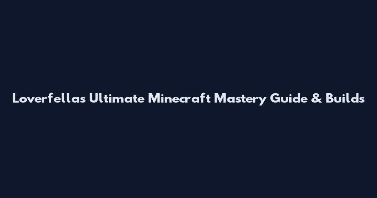 Loverfella's Ultimate Minecraft Mastery Guide & Builds