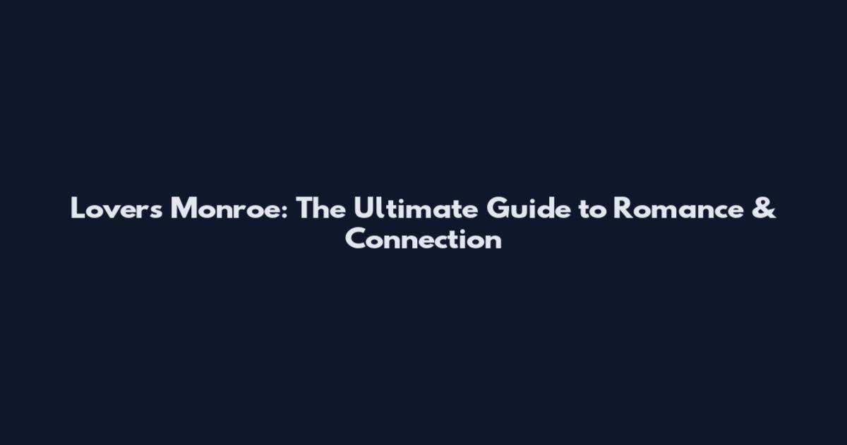 Lovers Monroe: The Ultimate Guide to Romance & Connection