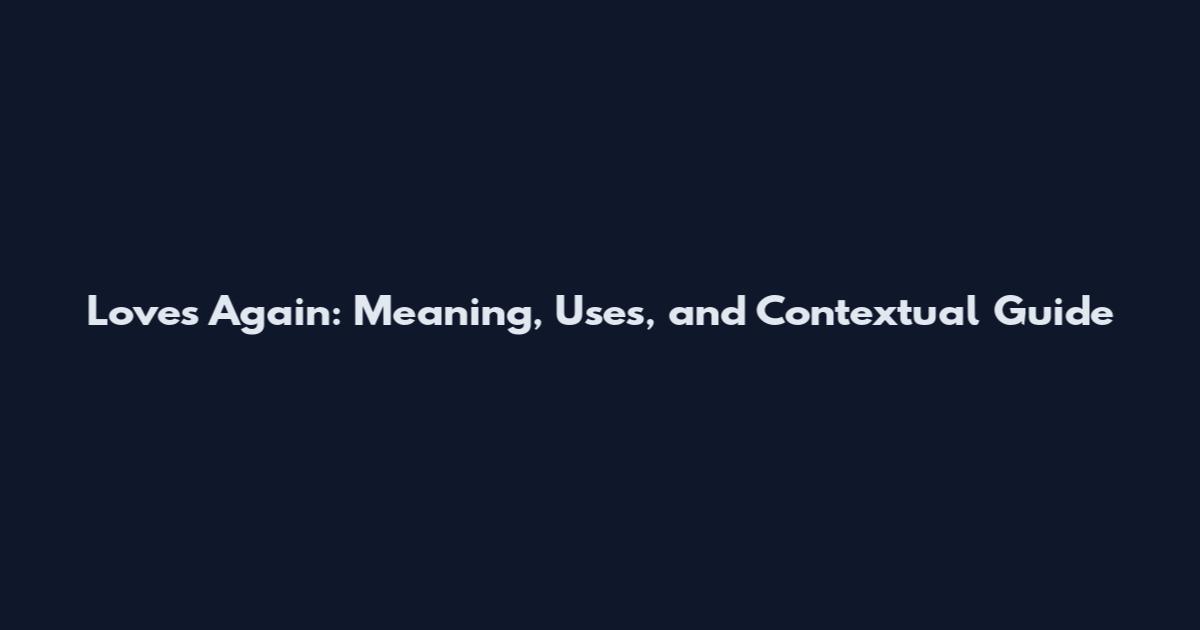 Loves Again: Meaning, Uses, and Contextual Guide