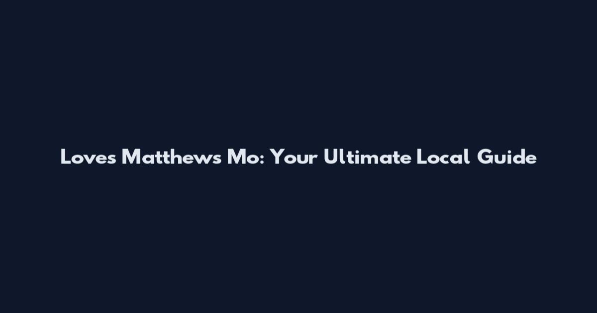 Loves Matthews Mo: Your Ultimate Local Guide