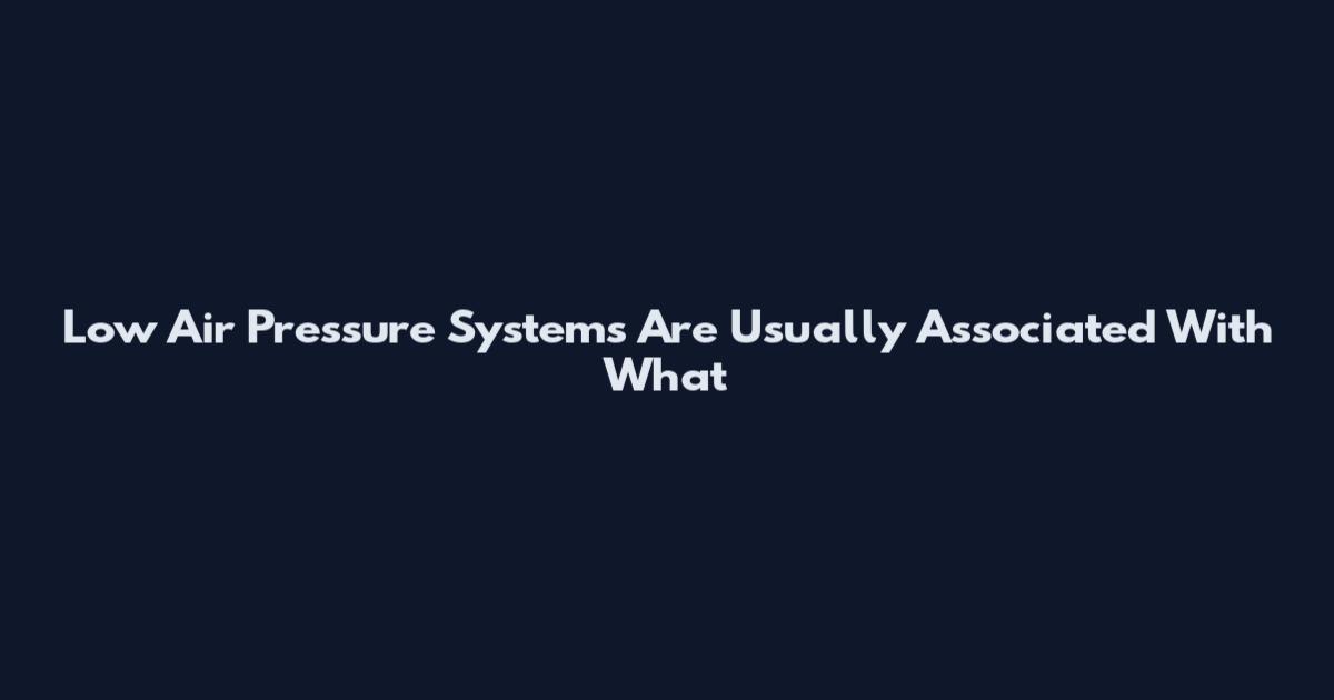 Low Air Pressure Systems Are Usually Associated With What