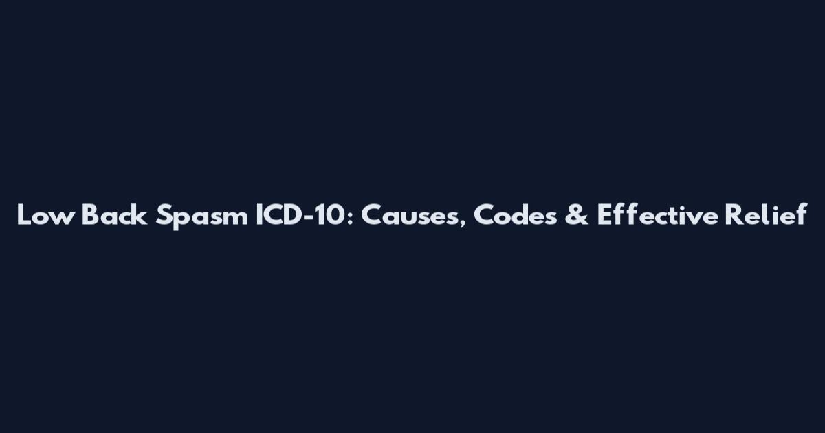 Low Back Spasm ICD-10: Causes, Codes & Effective Relief