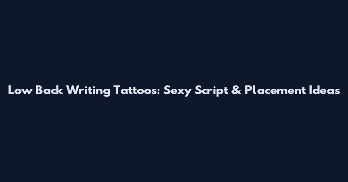 Low Back Writing Tattoos: Sexy Script & Placement Ideas