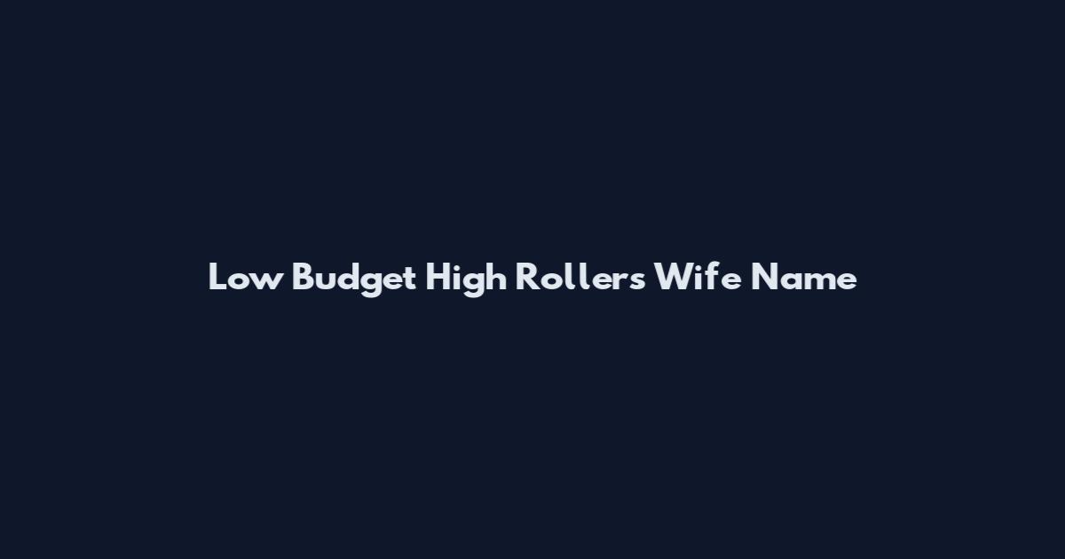 Low Budget High Rollers Wife Name