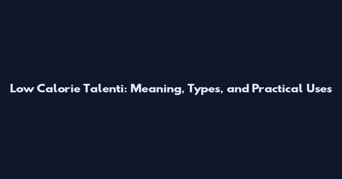 Low Calorie Talenti: Meaning, Types, and Practical Uses