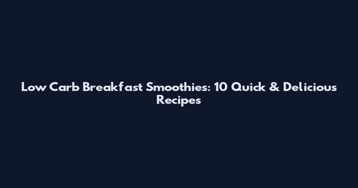 Low Carb Breakfast Smoothies: 10 Quick & Delicious Recipes