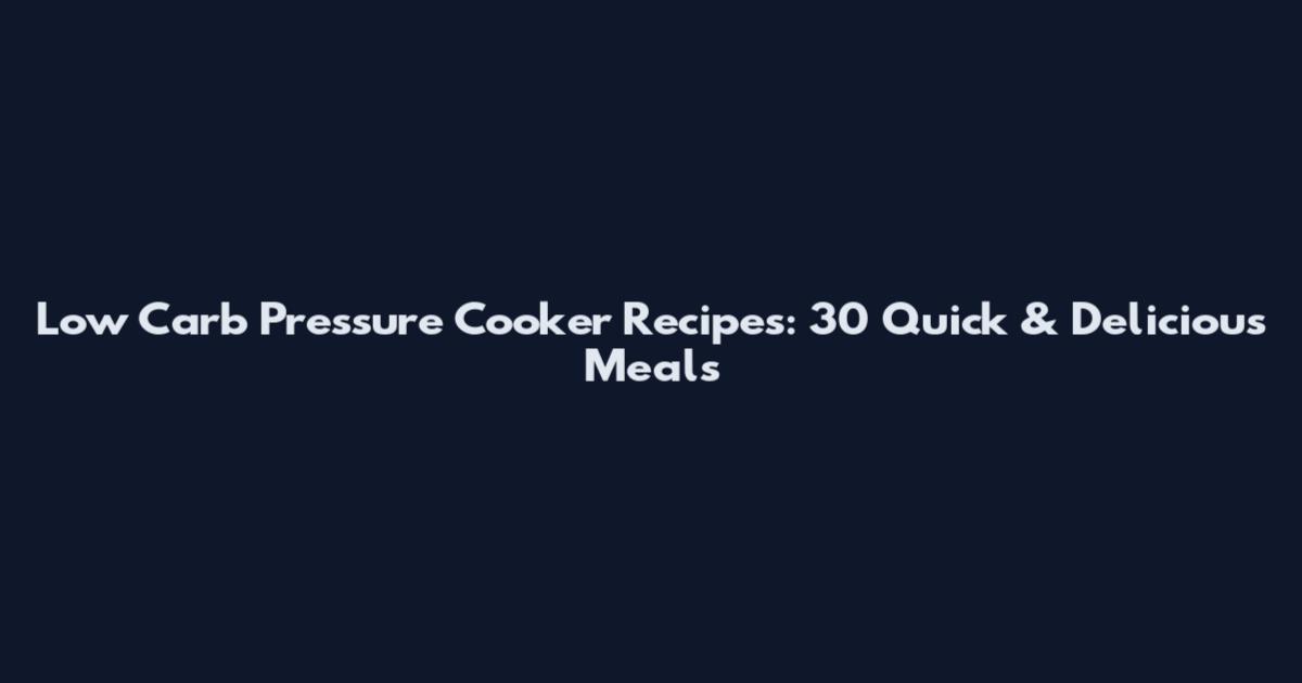 Low Carb Pressure Cooker Recipes: 30 Quick & Delicious Meals