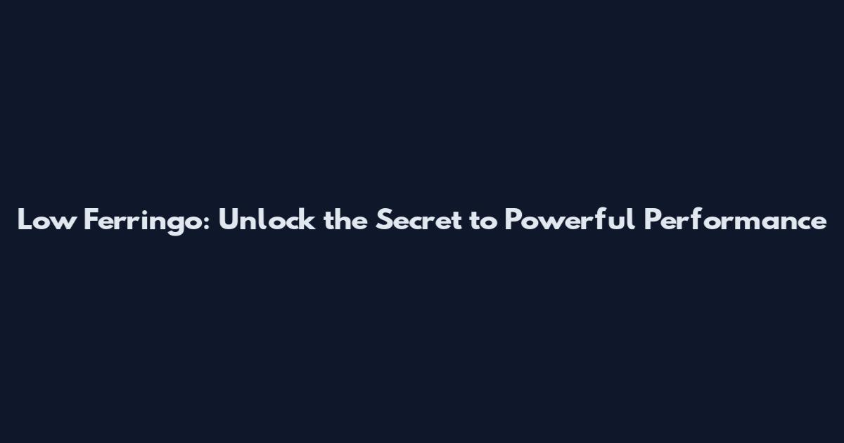Low Ferringo: Unlock the Secret to Powerful Performance