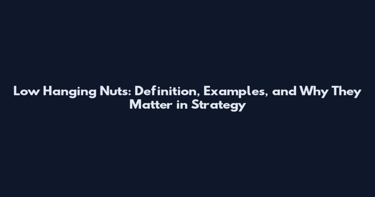 Low Hanging Nuts: Definition, Examples, and Why They Matter in Strategy