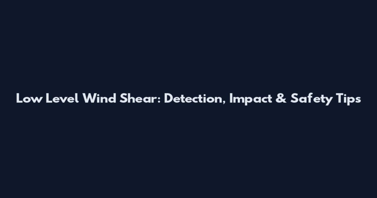 Low Level Wind Shear: Detection, Impact & Safety Tips