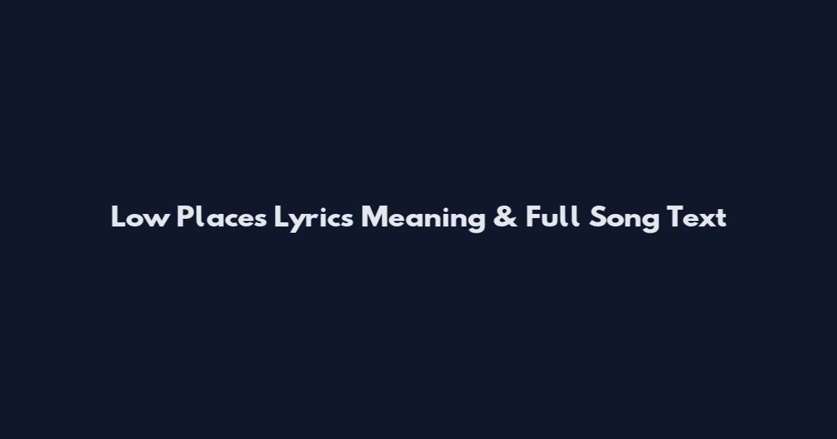 Low Places Lyrics Meaning & Full Song Text