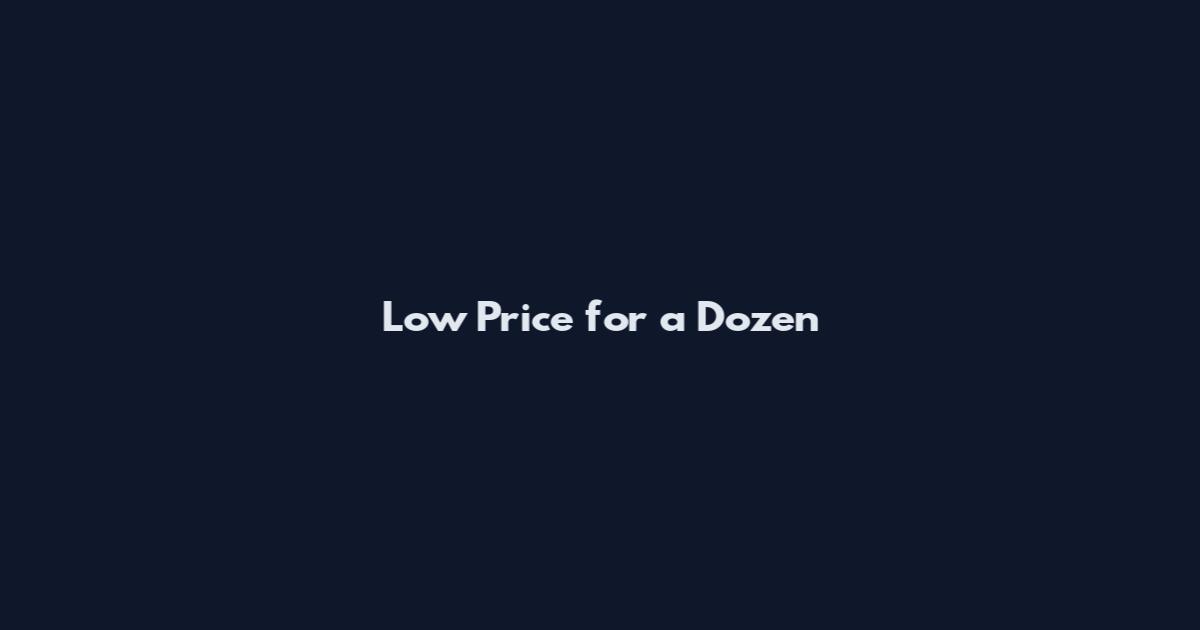 Low Price for a Dozen