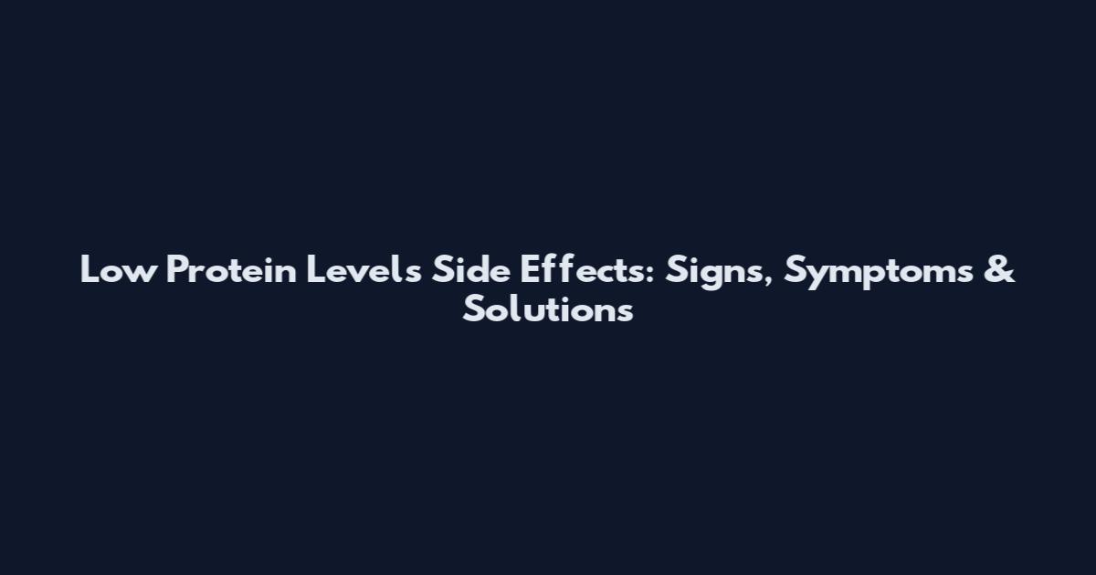 Low Protein Levels Side Effects: Signs, Symptoms & Solutions