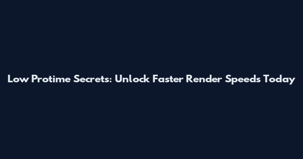 Low Protime Secrets: Unlock Faster Render Speeds Today