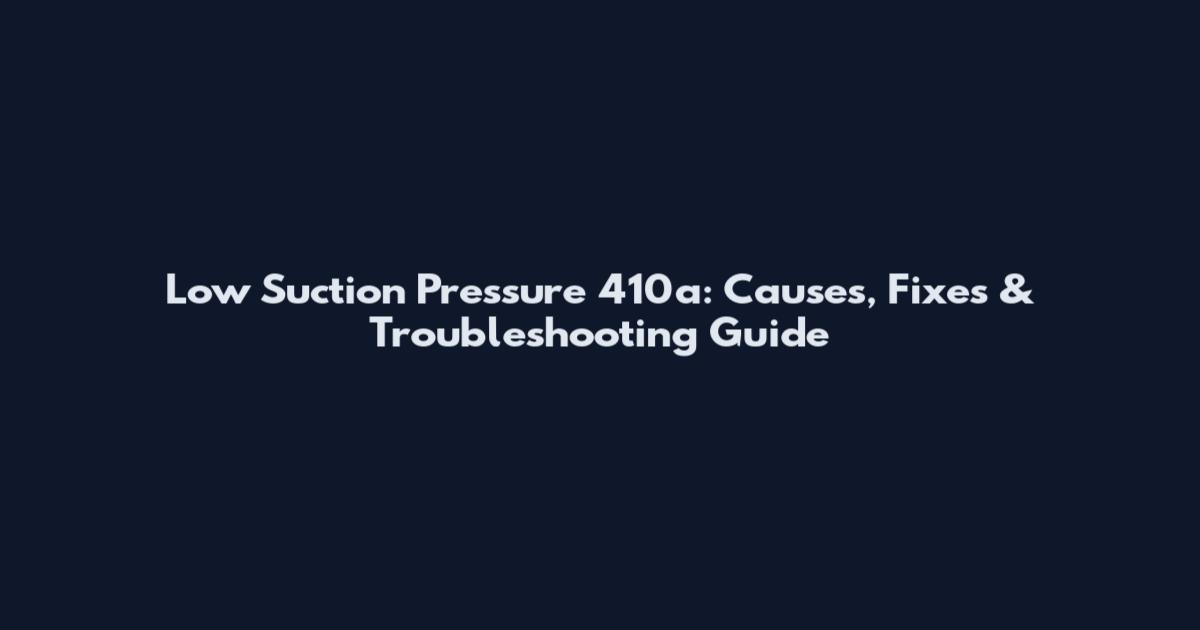 Low Suction Pressure 410a: Causes, Fixes & Troubleshooting Guide