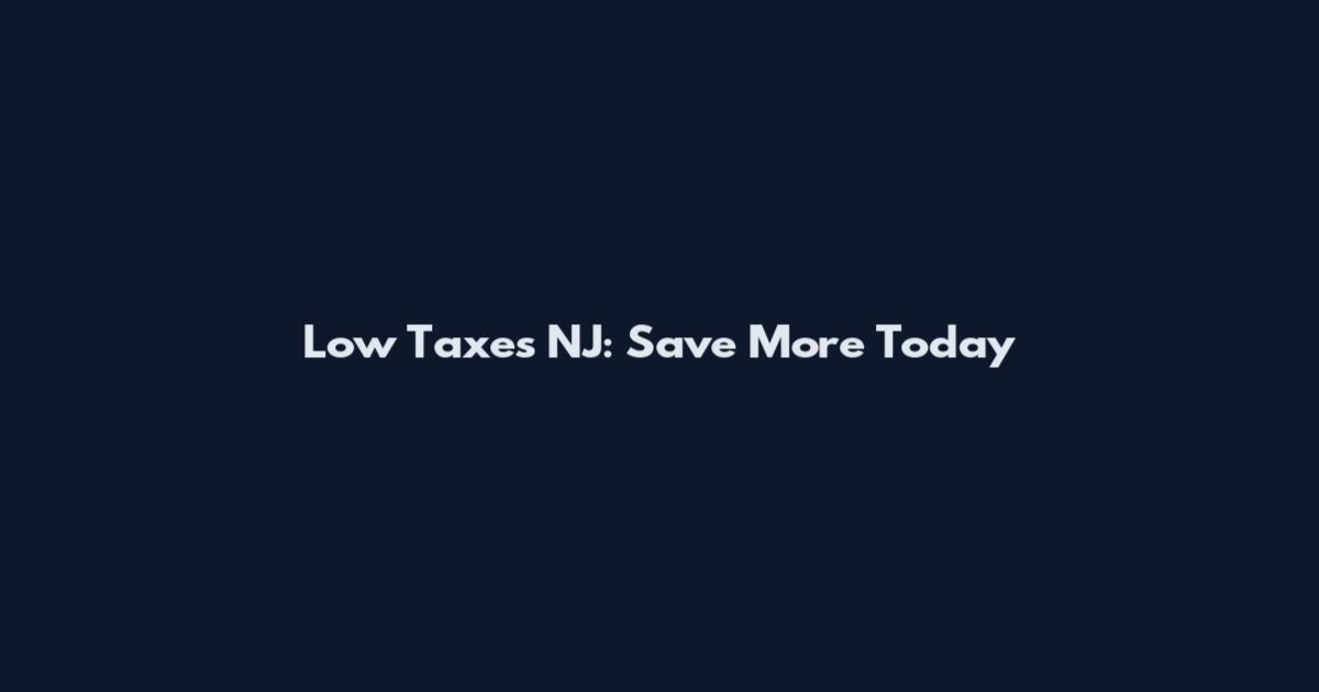 Low Taxes NJ: Save More Today