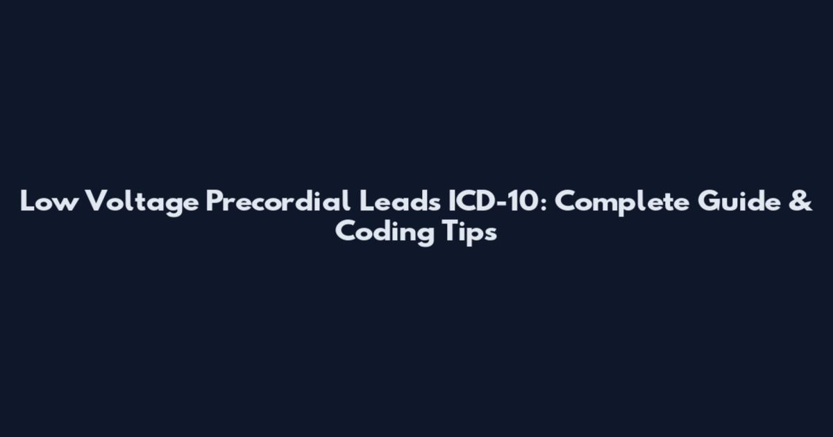 Low Voltage Precordial Leads ICD-10: Complete Guide & Coding Tips