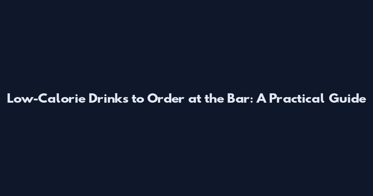 Low-Calorie Drinks to Order at the Bar: A Practical Guide