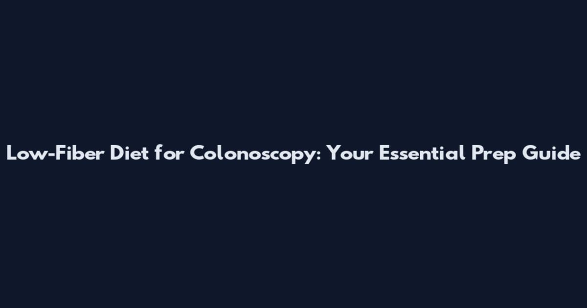 Low-Fiber Diet for Colonoscopy: Your Essential Prep Guide