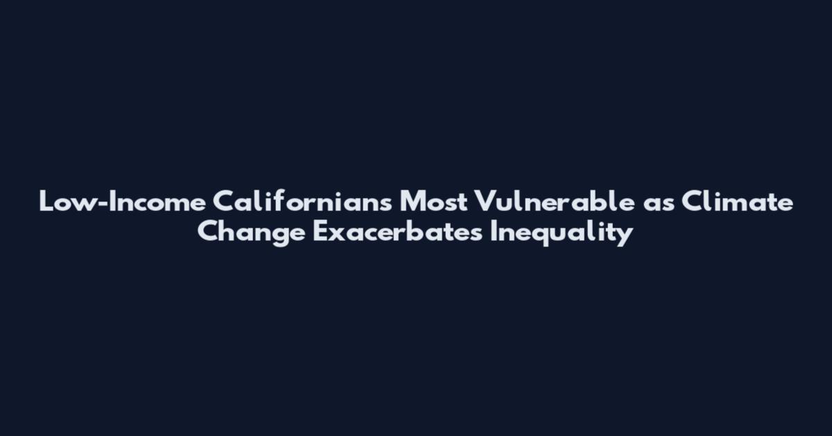 Low-Income Californians Most Vulnerable as Climate Change Exacerbates Inequality