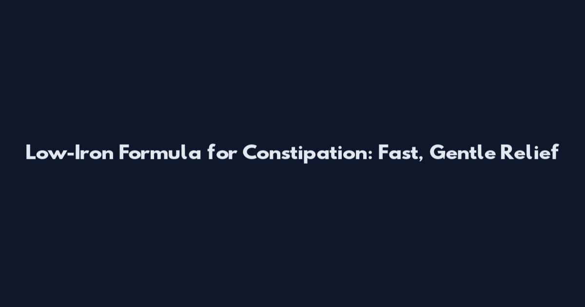 Low-Iron Formula for Constipation: Fast, Gentle Relief