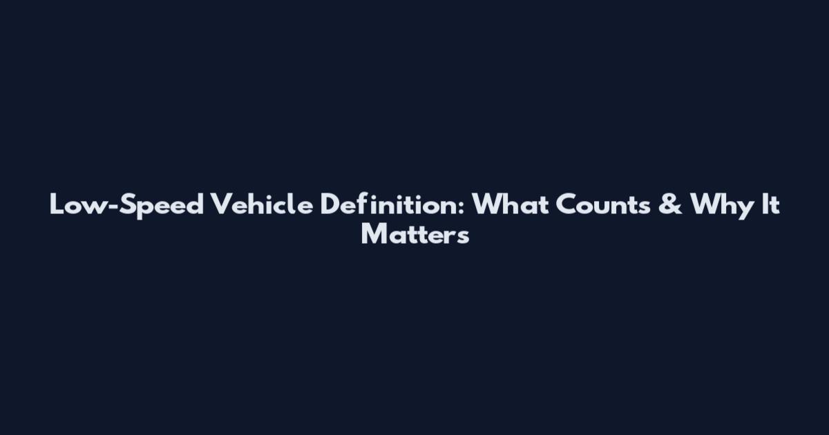 Low-Speed Vehicle Definition: What Counts & Why It Matters