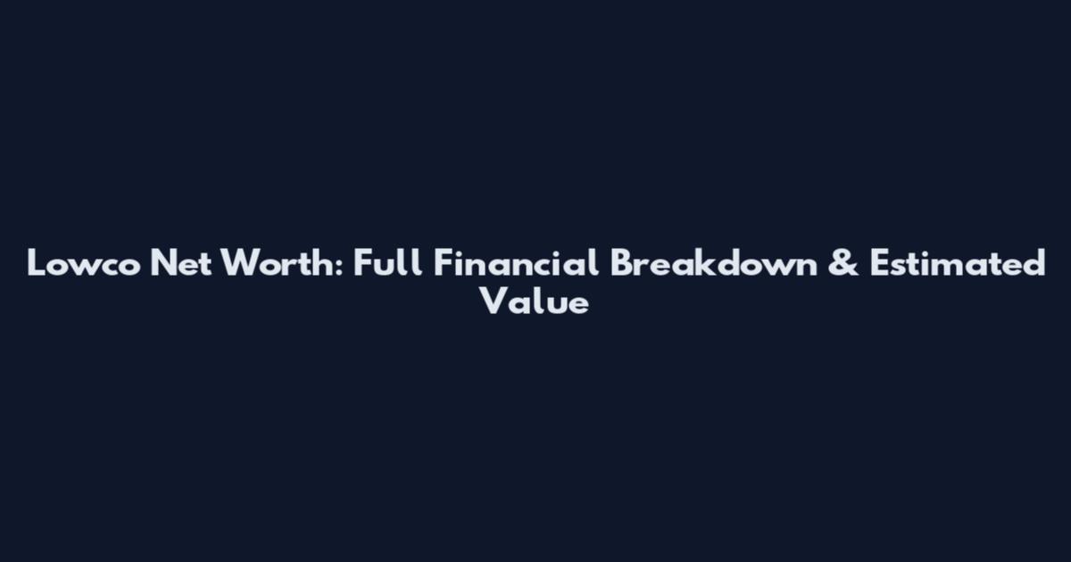 Lowco Net Worth: Full Financial Breakdown & Estimated Value