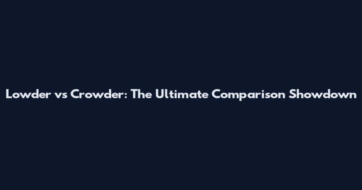 Lowder vs Crowder: The Ultimate Comparison Showdown