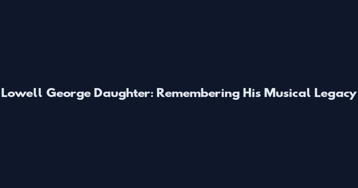 Lowell George Daughter: Remembering His Musical Legacy