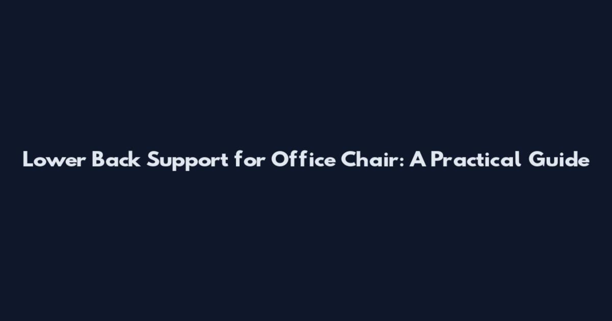 Lower Back Support for Office Chair: A Practical Guide