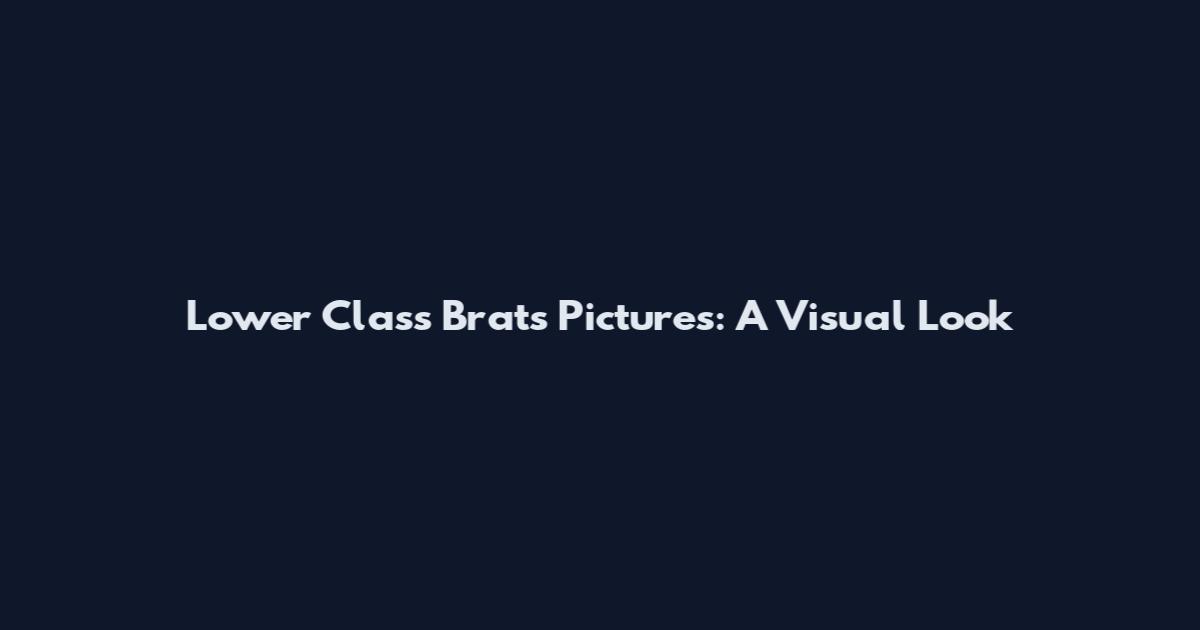 Lower Class Brats Pictures: A Visual Look