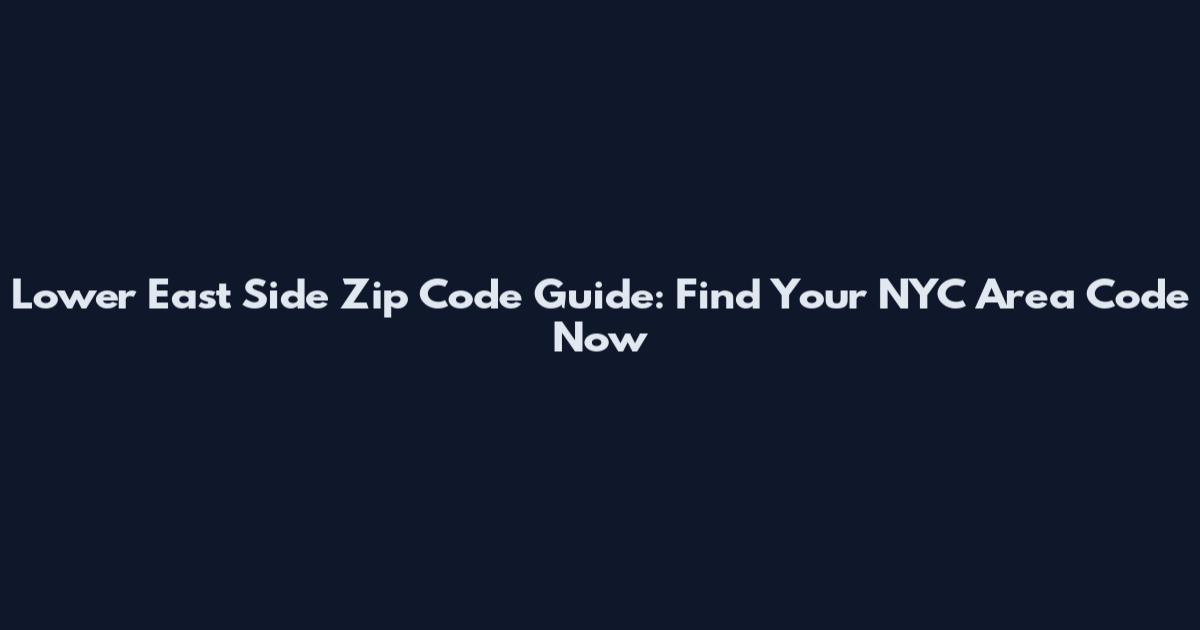 Lower East Side Zip Code Guide: Find Your NYC Area Code Now
