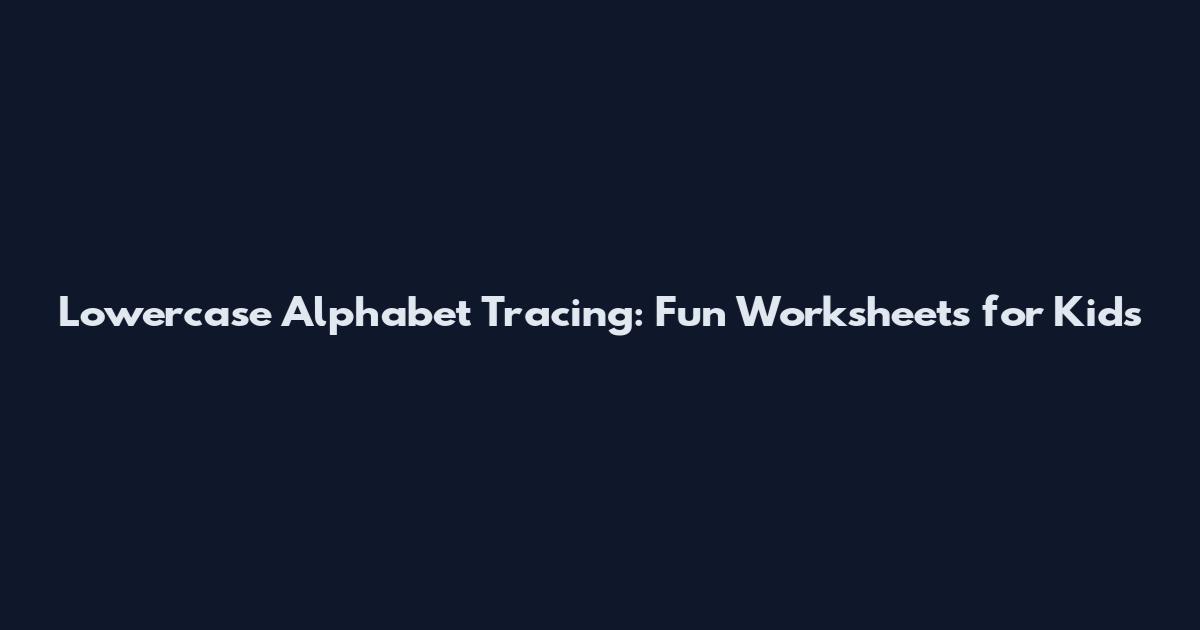 Lowercase Alphabet Tracing: Fun Worksheets for Kids
