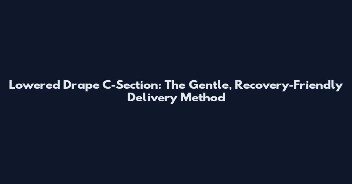 Lowered Drape C-Section: The Gentle, Recovery-Friendly Delivery Method