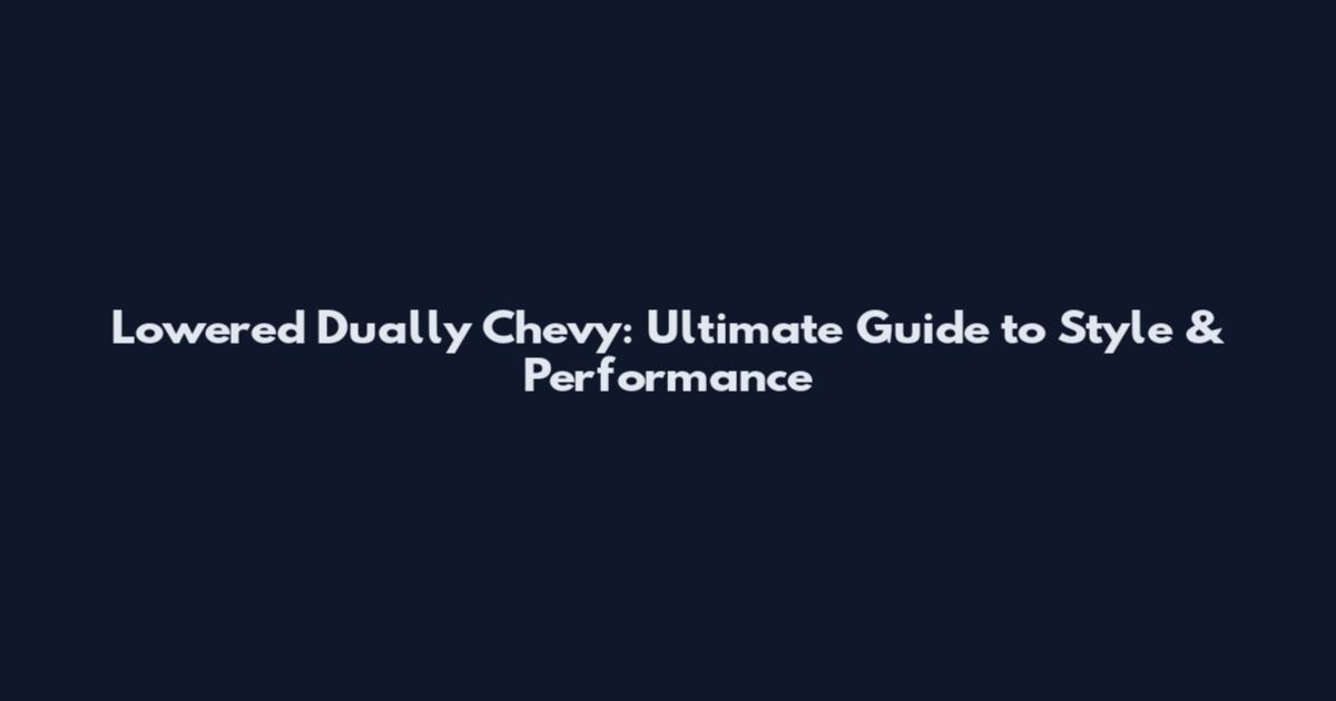 Lowered Dually Chevy: Ultimate Guide to Style & Performance