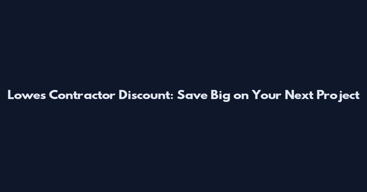 Lowes Contractor Discount: Save Big on Your Next Project