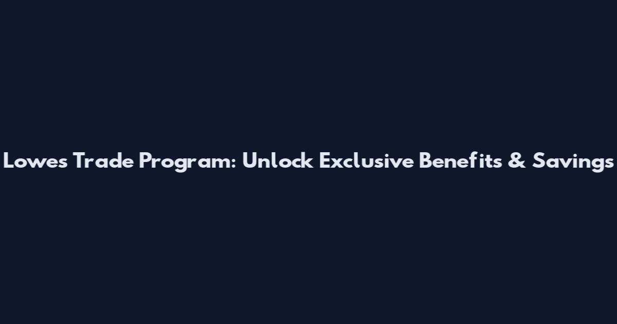 Lowes Trade Program: Unlock Exclusive Benefits & Savings